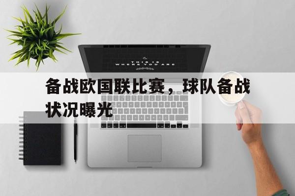 关于备战欧国联比赛，球队备战状况曝光的信息