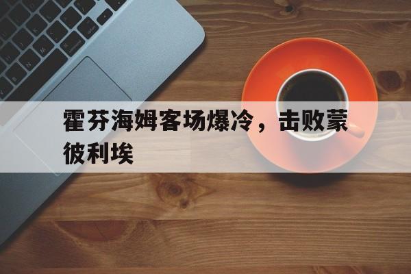 包含霍芬海姆客场爆冷，击败蒙彼利埃的词条