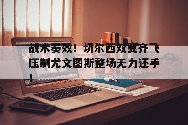 战术奏效！切尔西双翼齐飞压制尤文图斯整场无力还手！